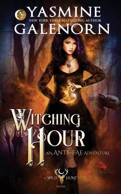 Witching Hour: An Ante-Fae Adventure by Galenorn, Yasmine
