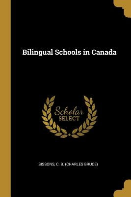 Bilingual Schools in Canada by C. B. (Charles Bruce), Sissons