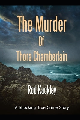 The Murder of Thora Chamberlain: A Shocking True Crime Story by Kackley, Rod