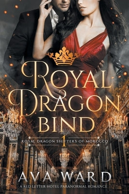 Royal Dragon Bind: Royal Dragon Shifters of Morocco #1: A Red Letter Hotel Paranormal Romance by Ward, Ava