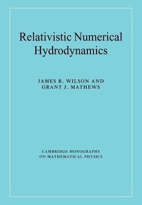 Relativistic Numerical Hydrodynamics by Wilson, James R.