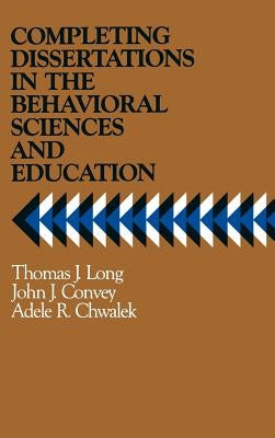 Completing Dissertations in the Behavioral Sciences and Education: A Systematic Guide for Graduate Students by Long, Thomas J.