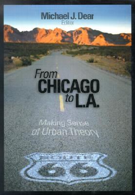 From Chicago to L.A.: Making Sense of Urban Theory by Dear, Michael