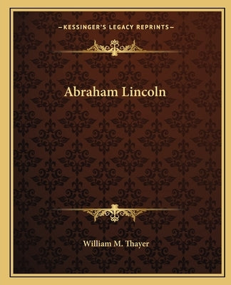 Abraham Lincoln by Thayer, William Makepeace