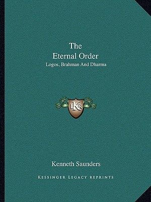 The Eternal Order: Logos, Brahman and Dharma by Saunders, Kenneth