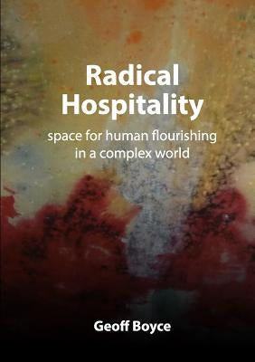 Radical Hospitality - space for human flourishing in a complex world by Boyce, Geoff