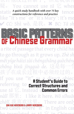 Basic Patterns of Chinese Grammar: A Student's Guide to Correct Structures and Common Errors by Herzberg, Qin Xue