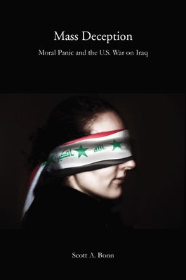 Mass Deception: Moral Panic and the U.S. War on Iraq by Bonn, Scott a.