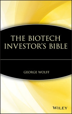 The Biotech Investor's Bible by Wolff, George