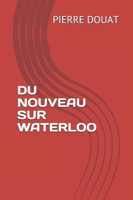 Du Nouveau Sur Waterloo by Douat, Pierre