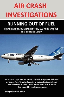 Air Crash Investigations: RUNNING OUT OF FUEL, How Air Transat 236 Managed to Fly 100 Miles without Fuel and Land Safely by Cramoisi, George