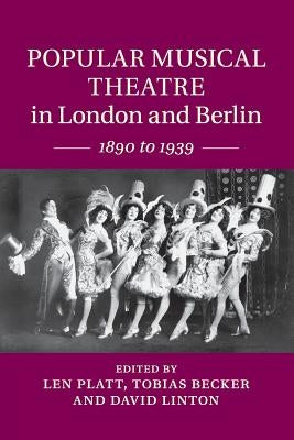 Popular Musical Theatre in London and Berlin: 1890 to 1939 by Platt, Len