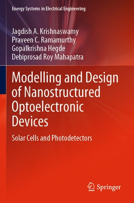 Modelling and Design of Nanostructured Optoelectronic Devices: Solar Cells and Photodetectors by Krishnaswamy, Jagdish A.