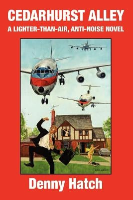 Cedarhurst Alley: A Lighter-Than-Air, Anti-Noise Novel by Hatch, Denny