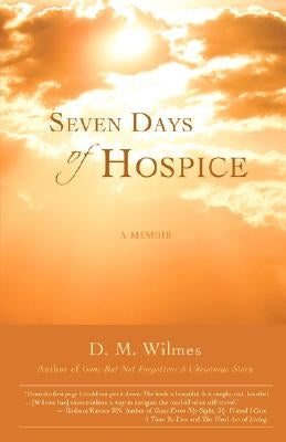 Seven Days of Hospice: A Memoir by Wilmes, D. M.