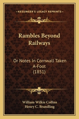Rambles Beyond Railways: Or Notes In Cornwall Taken A-Foot (1851) by Collins, William Wilkie