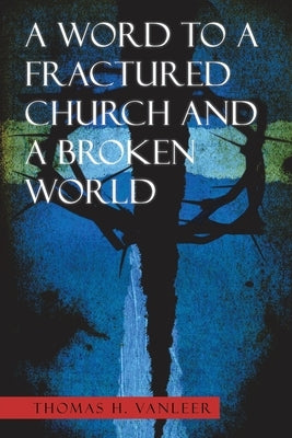 A Word to a Fractured Church and a Broken World by Vanleer, Thomas H.