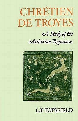 Chrétien de Troyes: A Study of the Arthurian Romances by Topsfield, L. T.