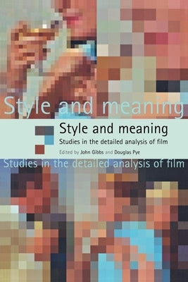 Style and Meaning: Studies in the Detailed Analysis of Film by Gibbs, John