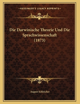Die Darwinische Theorie Und Die Sprachwissenschaft (1873) by Schleicher, August