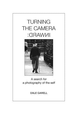 Turning the Camera Inward: A Search for a Photography of the Self by Garell, Dale