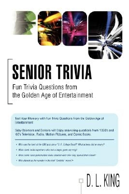 Senior Trivia: Fun Trivia Questions from the Golden Age of Entertainment by King, D. L.