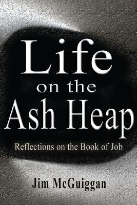 Life On the Ash heap: Reflections On the Book of Job by McGuiggan, Jim