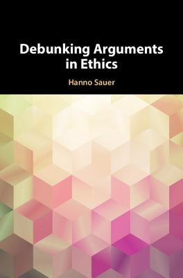 Debunking Arguments in Ethics by Sauer, Hanno