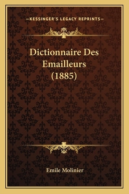 Dictionnaire Des Emailleurs (1885) by Molinier, Emile