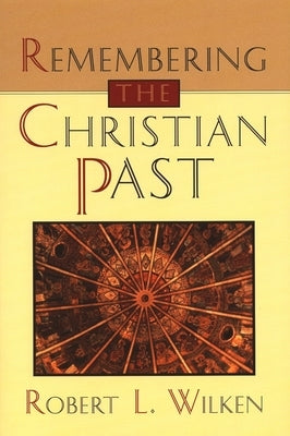 Remembering the Christian Past by Wilken, Robert Louis