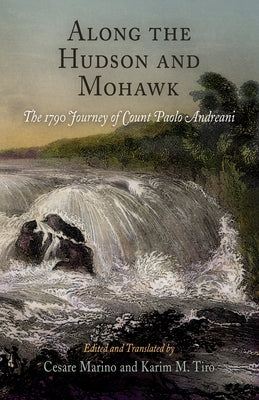 Along the Hudson and Mohawk: The 179 Journey of Count Paolo Andreani by Marino, Cesare