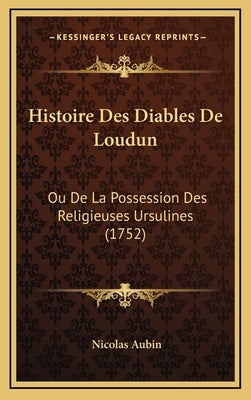 Histoire Des Diables De Loudun: Ou De La Possession Des Religieuses Ursulines (1752) by Aubin, Nicolas