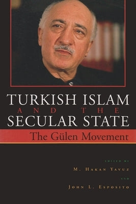 Turkish Islam and the Secular State: The Gülen Movement by Yavuz, M. Hakan