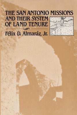 The San Antonio Missions and Their System of Land Tenure by Almar&#225;z, F&#233;lix D.