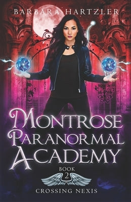 Montrose Paranormal Academy, Book 2: Crossing Nexis: A Young Adult Urban Fantasy Academy Novel by Hartzler, Barbara