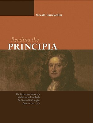 Reading the Principia: The Debate on Newton's Mathematical Methods for Natural Philosophy from 1687 to 1736 by Guicciardini, Niccolò