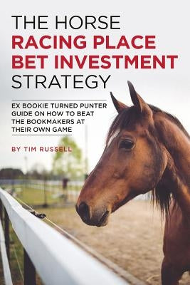 The Horse Racing Place Bet Investment Strategy by Russell, Tim