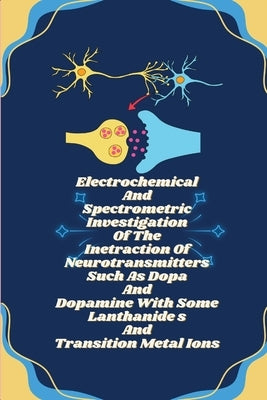Electrochemical And Spectrometric Investigation Of The Inetraction Of Neurotransmitters Such As Dopa And Dopamine With Some Lanthanide s And Transitio by V, Pathak Trupti