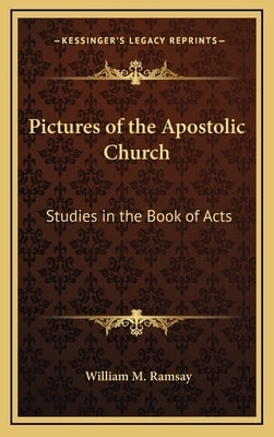 Pictures of the Apostolic Church: Studies in the Book of Acts by Ramsay, William M.
