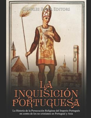 La Inquisición Portuguesa: La Historia de la Persecución Religiosa del Imperio Portugués en contra de los no cristianos en Portugual y Asia by Charles River