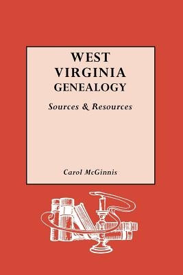 West Virginia Genealogy: Sources and Resources by McGinnis, Carol