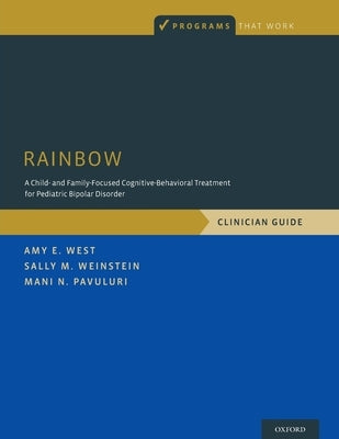 Rainbow: A Child- And Family-Focused Cognitive-Behavioral Treatment for Pediatric Bipolar Disorder, Clinician Guide by West, Amy E.