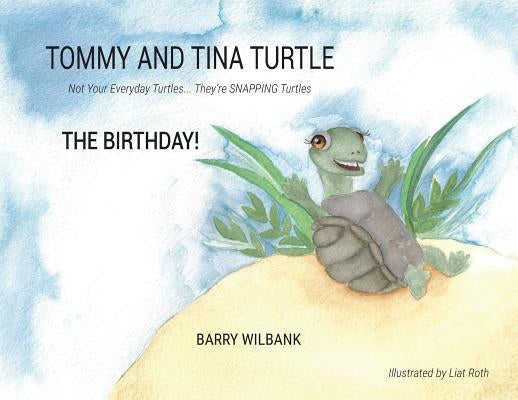 Tommy and Tina Turtle: Not Your Everyday Turtles... They're SNAPPING Turtles - THE BIRTHDAY! by Wilbank, Barry