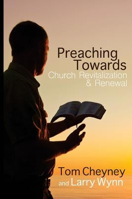 Preaching Towards Church Revitalization and Renewal! by Wynn, Larry