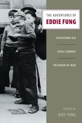 The Adventures of Eddie Fung: Chinatown Kid, Texas Cowboy, Prisoner of War by Yung, Judy