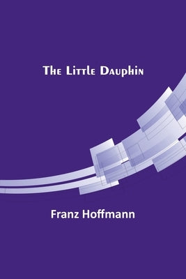 The Little Dauphin by Hoffmann, Franz