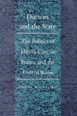 Doctors and the State: The Politics of Health Care in France and the United States by Wilsford, David
