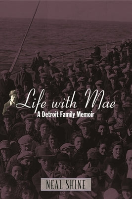 Life with Mae: A Detroit Family Memoir by Shine, Neal