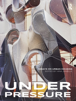 Under Pressure: Essays on Urban Housing by Jamelle, Hina