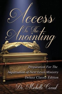 Access To The Anointing: Preparation for The Impartation of Next Level Ministry by Corral, Michelle